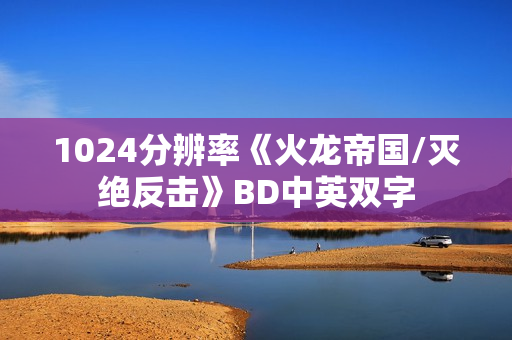 1024分辨率《火龙帝国/灭绝反击》BD中英双字 1024分辨率《火龙帝国/灭绝反击》BD中英双字