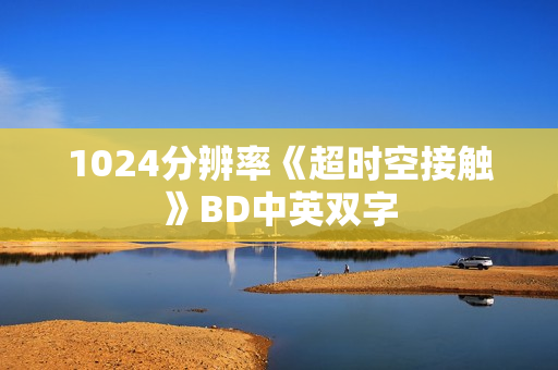 1024分辨率《超时空接触》BD中英双字