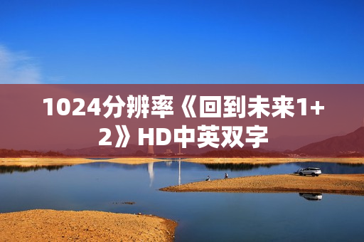 1024分辨率《回到未来1+2》HD中英双字 1024分辨率《回到未来1+2》HD中英双字