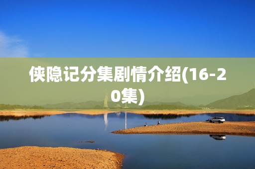 侠隐记分集剧情介绍(16-20集) 侠隐记分集剧情介绍(16-20集)