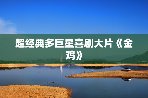 超经典多巨星喜剧大片《金鸡》