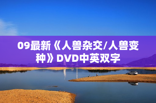 09最新《人兽杂交/人兽变种》DVD中英双字