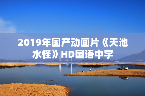 2019年国产动画片《天池水怪》HD国语中字