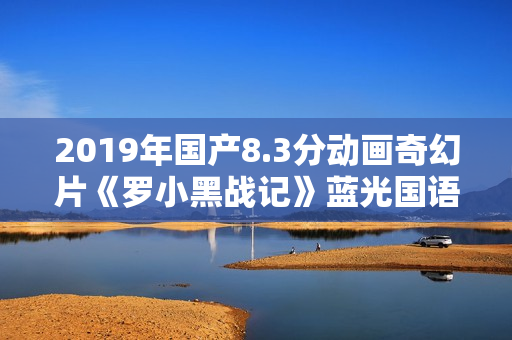 2019年国产8.3分动画奇幻片《罗小黑战记》蓝光国语中字