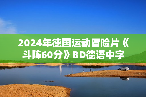 2024年德国运动冒险片《斗阵60分》BD德语中字