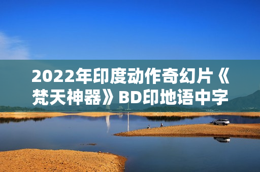2022年印度动作奇幻片《梵天神器》BD印地语中字