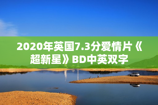 2020年英国7.3分爱情片《超新星》BD中英双字