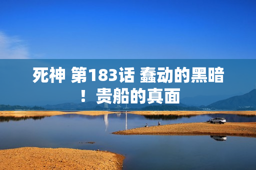 死神 第183话 蠢动的黑暗！贵船的真面