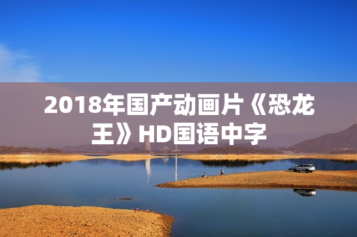 2018年国产动画片《恐龙王》HD国语中字