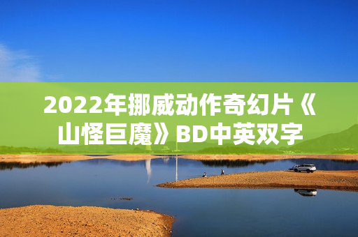 2022年挪威动作奇幻片《山怪巨魔》BD中英双字