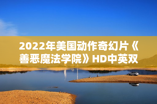2022年美国动作奇幻片《善恶魔法学院》HD中英双字