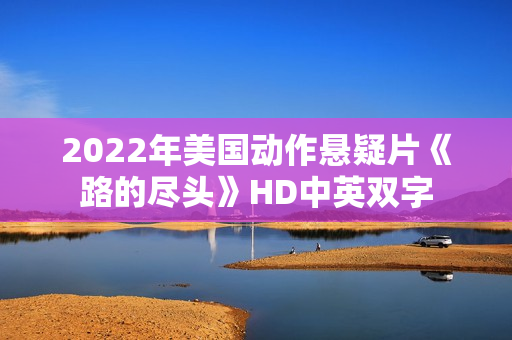 2022年美国动作悬疑片《路的尽头》HD中英双字