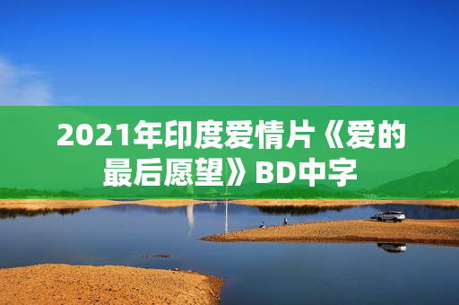 2021年印度爱情片《爱的最后愿望》BD中字