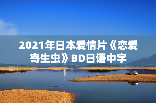 2021年日本爱情片《恋爱寄生虫》BD日语中字 2021年日本爱情片《恋爱寄生虫》BD日语中字