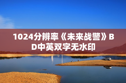 1024分辨率《未来战警》BD中英双字无水印 1024分辨率《未来战警》BD中英双字无水印