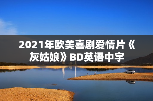 2021年欧美喜剧爱情片《灰姑娘》BD英语中字