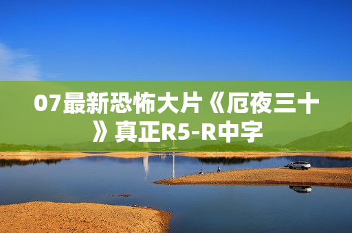 07最新恐怖大片《厄夜三十》真正R5-R中字 07最新恐怖大片《厄夜三十》真正R5-R中字