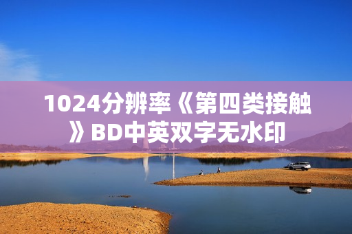 1024分辨率《第四类接触》BD中英双字无水印 1024分辨率《第四类接触》BD中英双字无水印