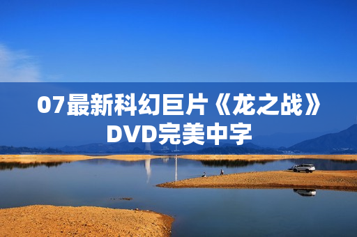 07最新科幻巨片《龙之战》DVD完美中字