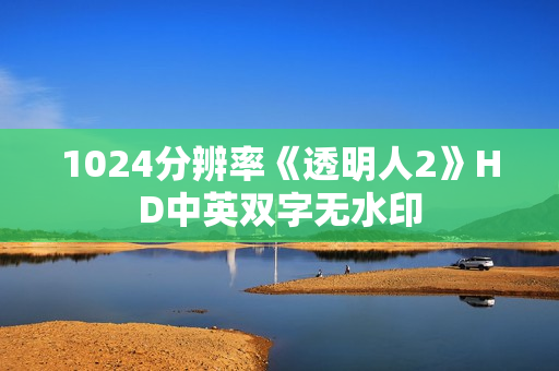 1024分辨率《透明人2》HD中英双字无水印 1024分辨率《透明人2》HD中英双字无水印
