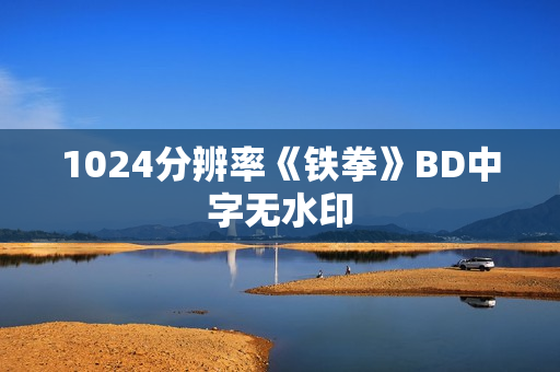 1024分辨率《铁拳》BD中字无水印 1024分辨率《铁拳》BD中字无水印