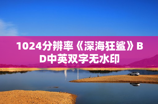 1024分辨率《深海狂鲨》BD中英双字无水印