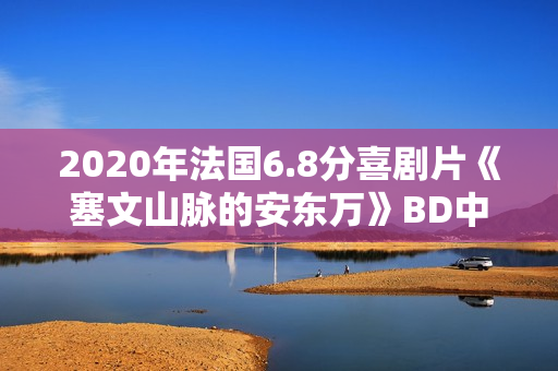2020年法国6.8分喜剧片《塞文山脉的安东万》BD中英双字