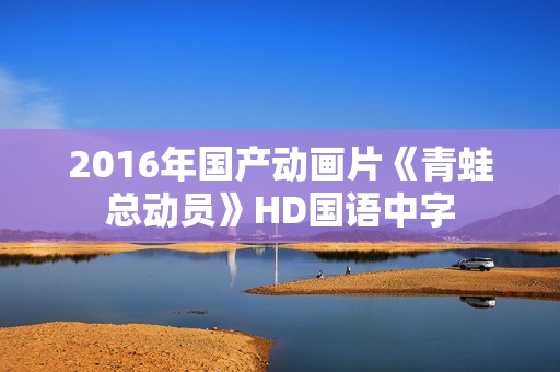 2016年国产动画片《青蛙总动员》HD国语中字