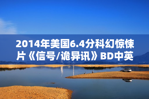 2014年美国6.4分科幻惊悚片《信号/诡异讯》BD中英双字