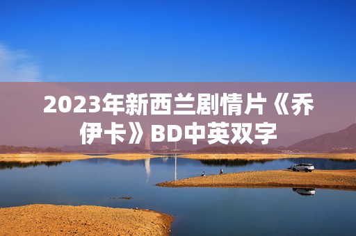 2023年新西兰剧情片《乔伊卡》BD中英双字