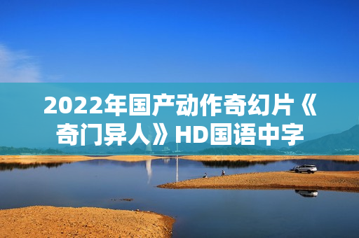 2022年国产动作奇幻片《奇门异人》HD国语中字