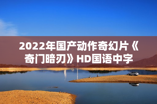 2022年国产动作奇幻片《奇门暗刃》HD国语中字
