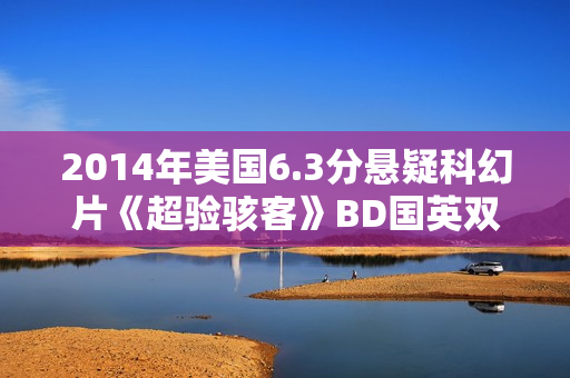2014年美国6.3分悬疑科幻片《超验骇客》BD国英双语双字
