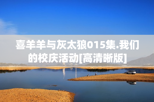 喜羊羊与灰太狼015集.我们的校庆活动[高清晰版]