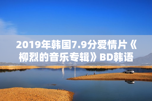 2019年韩国7.9分爱情片《柳烈的音乐专辑》BD韩语中字