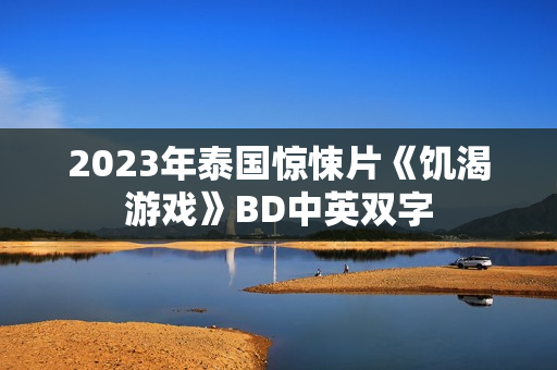 2023年泰国惊悚片《饥渴游戏》BD中英双字