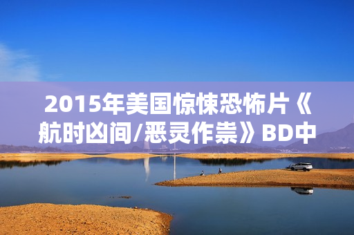 2015年美国惊悚恐怖片《航时凶间/恶灵作祟》BD中英双字