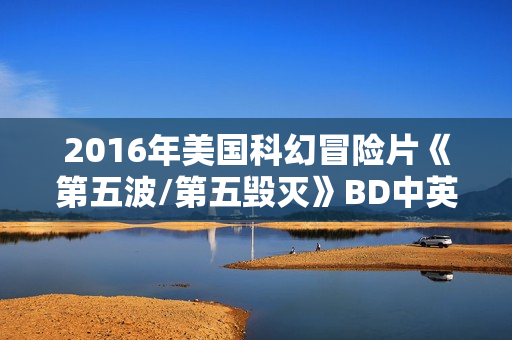 2016年美国科幻冒险片《第五波/第五毁灭》BD中英双字