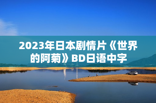2023年日本剧情片《世界的阿菊》BD日语中字
