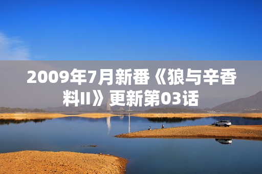 2009年7月新番《狼与辛香料II》更新第03话