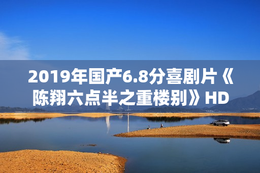 2019年国产6.8分喜剧片《陈翔六点半之重楼别》HD国语中字