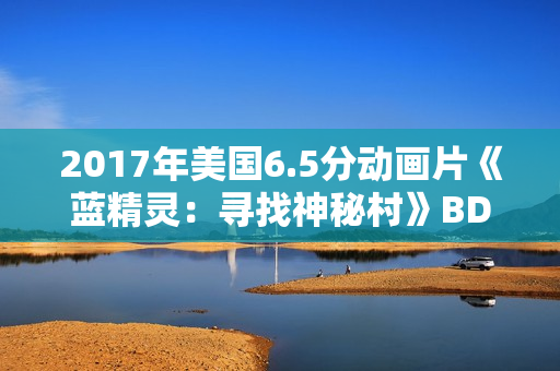 2017年美国6.5分动画片《蓝精灵：寻找神秘村》BD国英双语双字