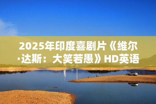 2025年印度喜剧片《维尔·达斯:大笑若愚》HD英语中字 2025年印度喜剧片《维尔·达斯:大笑若愚》HD英语中字