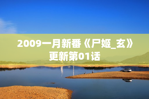 2009一月新番《尸姬_玄》更新第01话