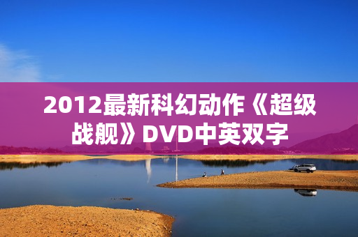 2012最新科幻动作《超级战舰》DVD中英双字 2012最新科幻动作《超级战舰》DVD中英双字