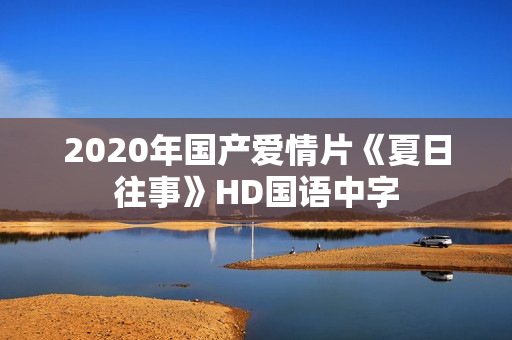 2020年国产爱情片《夏日往事》HD国语中字