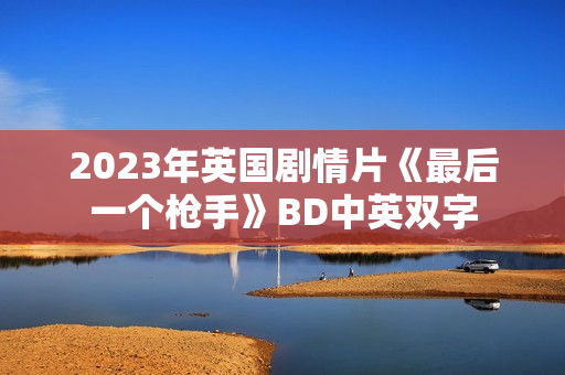 2023年英国剧情片《最后一个枪手》BD中英双字