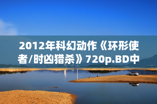 2012年科幻动作《环形使者/时凶猎杀》720p.BD中英双字幕