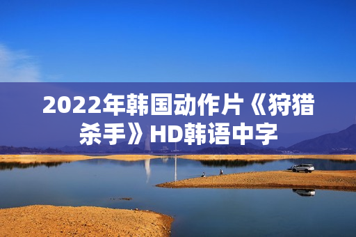 2022年韩国动作片《狩猎杀手》HD韩语中字