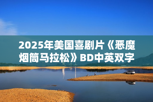 2025年美国喜剧片《恶魔烟筒马拉松》BD中英双字